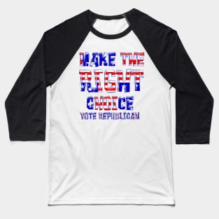 MAKE THE RIGHT CHOICE VOTE REPUBLICAN Baseball T-Shirt